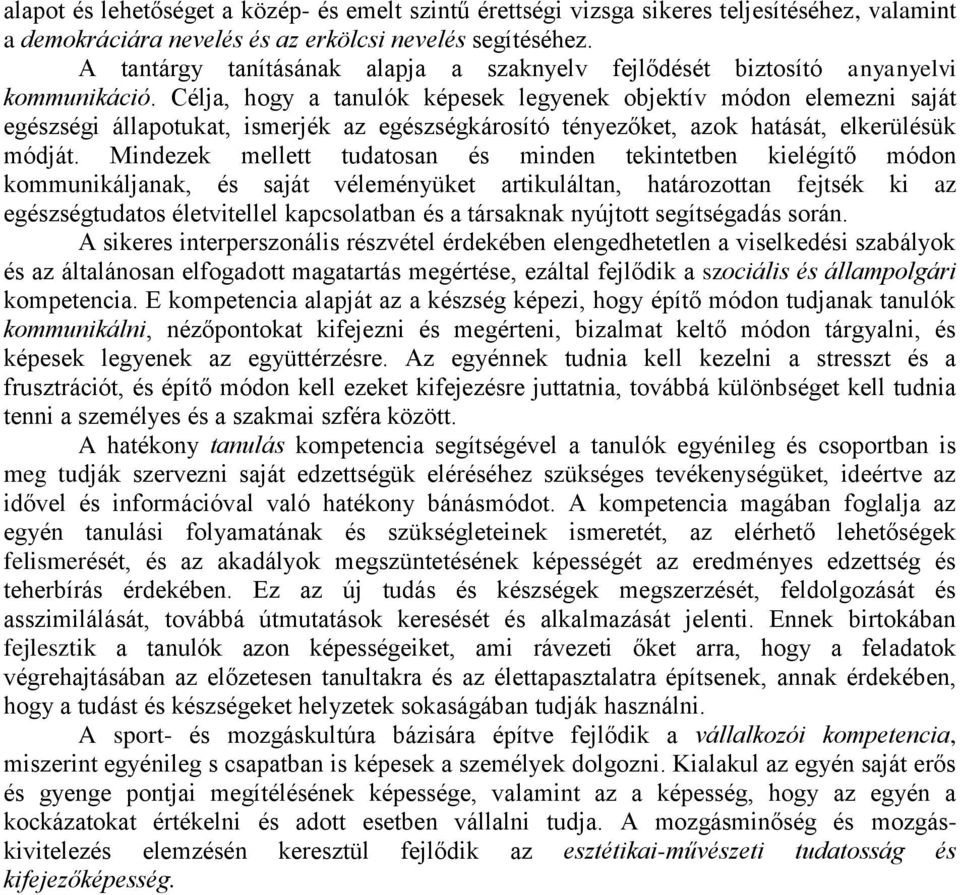 Célja, hogy a tanulók képesek legyenek objektív módon elemezni saját egészségi állapotukat, ismerjék az egészségkárosító tényezőket, azok hatását, elkerülésük módját.