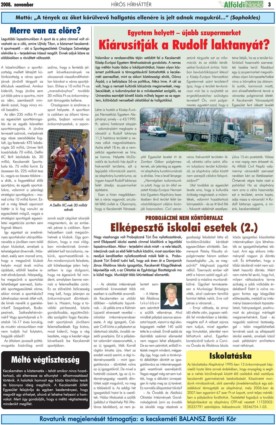 írással reagált. Ennek adjuk közre az alábbiakban a rövidített változatát. A közelmúltban a sportbizottság mellett létrejött különbizottság a város sportjának jövõrõl tárgyalt az élklubok vezetõivel.