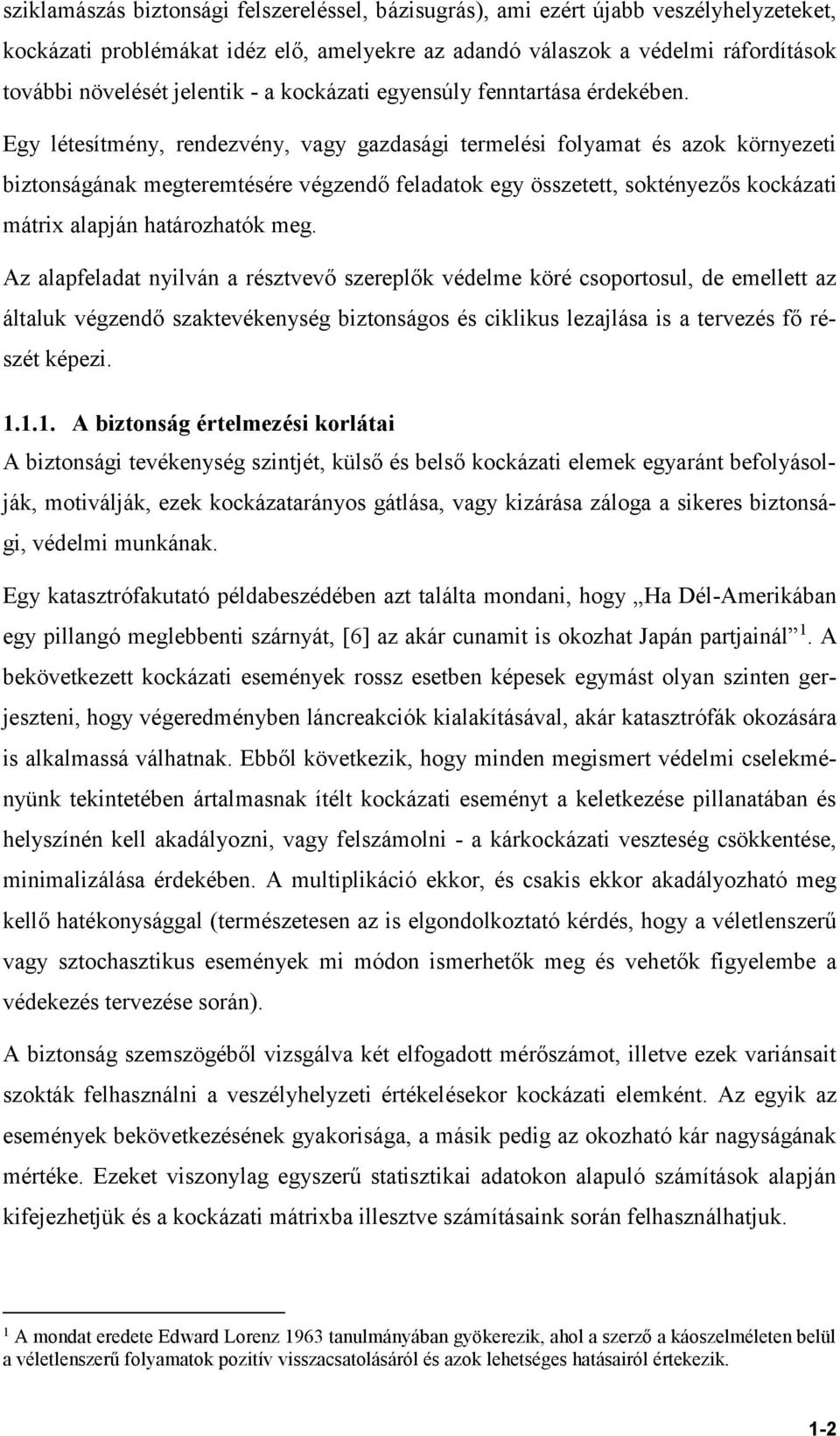 Egy létesítmény, rendezvény, vagy gazdasági termelési folyamat és azok környezeti biztonságának megteremtésére végzendő feladatok egy összetett, soktényezős kockázati mátrix alapján határozhatók meg.