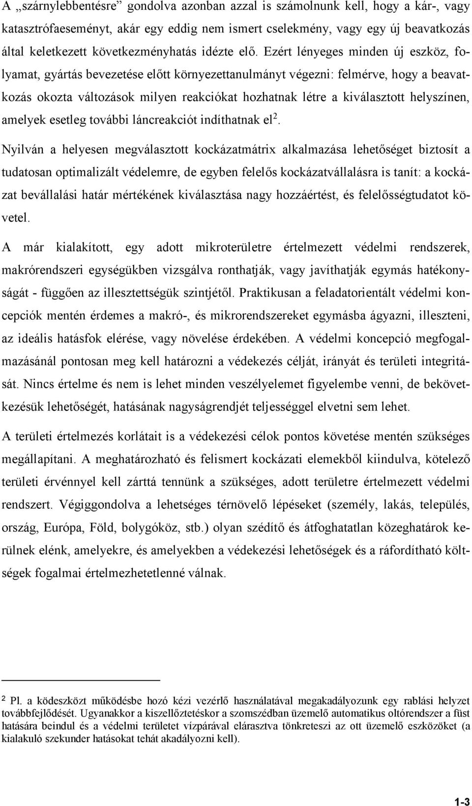 Ezért lényeges minden új eszköz, folyamat, gyártás bevezetése előtt környezettanulmányt végezni: felmérve, hogy a beavatkozás okozta változások milyen reakciókat hozhatnak létre a kiválasztott