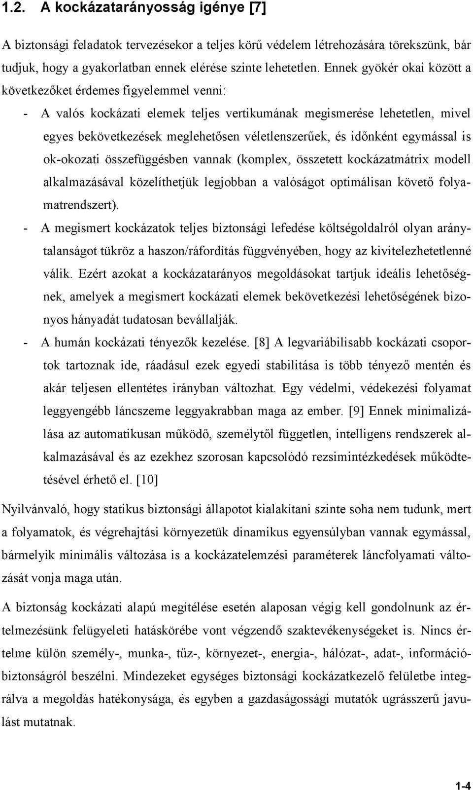 időnként egymással is ok-okozati összefüggésben vannak (komplex, összetett kockázatmátrix modell alkalmazásával közelíthetjük legjobban a valóságot optimálisan követő folyamatrendszert).