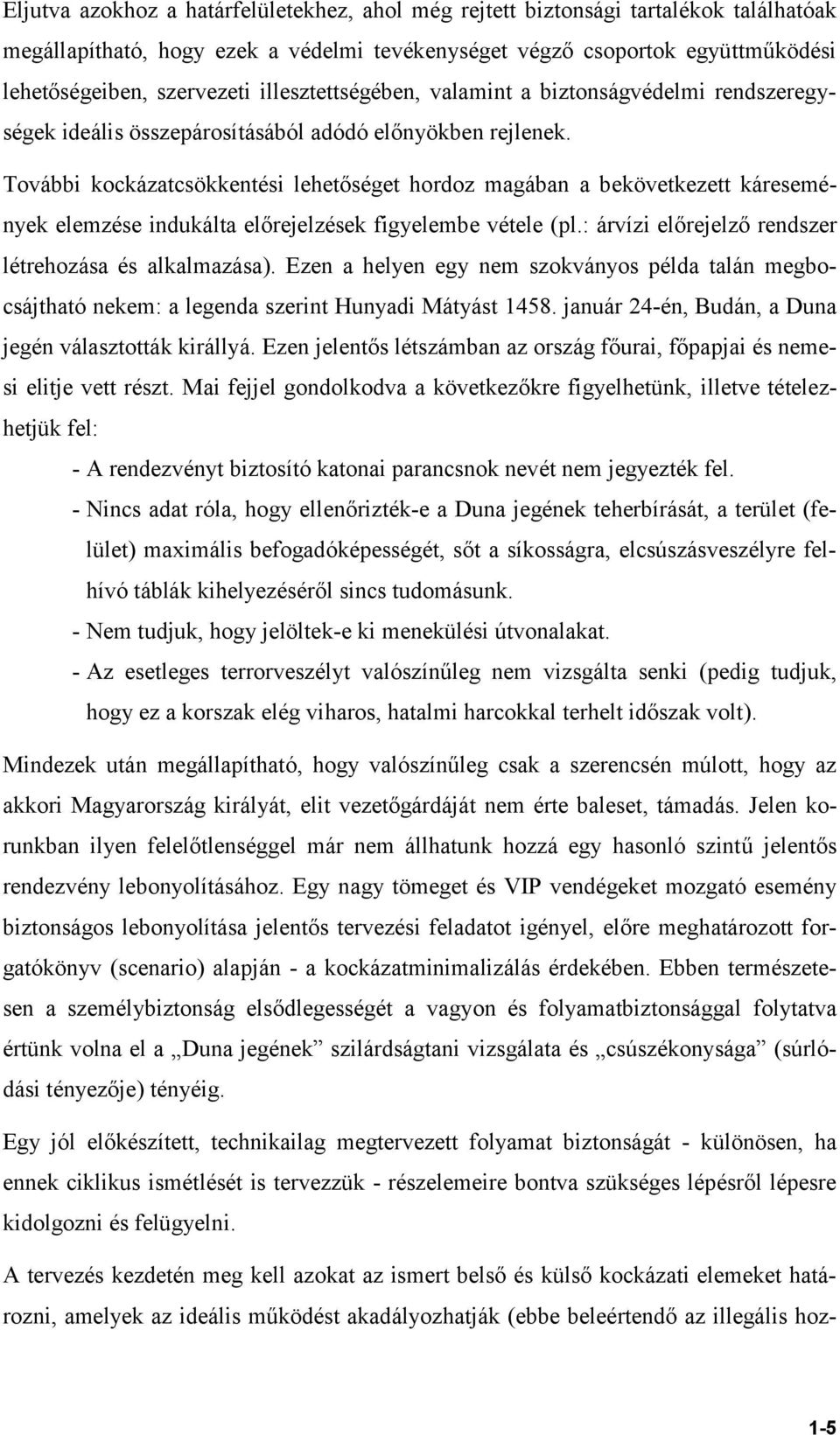 További kockázatcsökkentési lehetőséget hordoz magában a bekövetkezett káresemények elemzése indukálta előrejelzések figyelembe vétele (pl.: árvízi előrejelző rendszer létrehozása és alkalmazása).