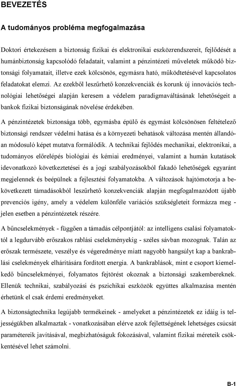 Az ezekből leszűrhető konzekvenciák és korunk új innovációs technológiai lehetőségei alapján keresem a védelem paradigmaváltásának lehetőségeit a bankok fizikai biztonságának növelése érdekében.