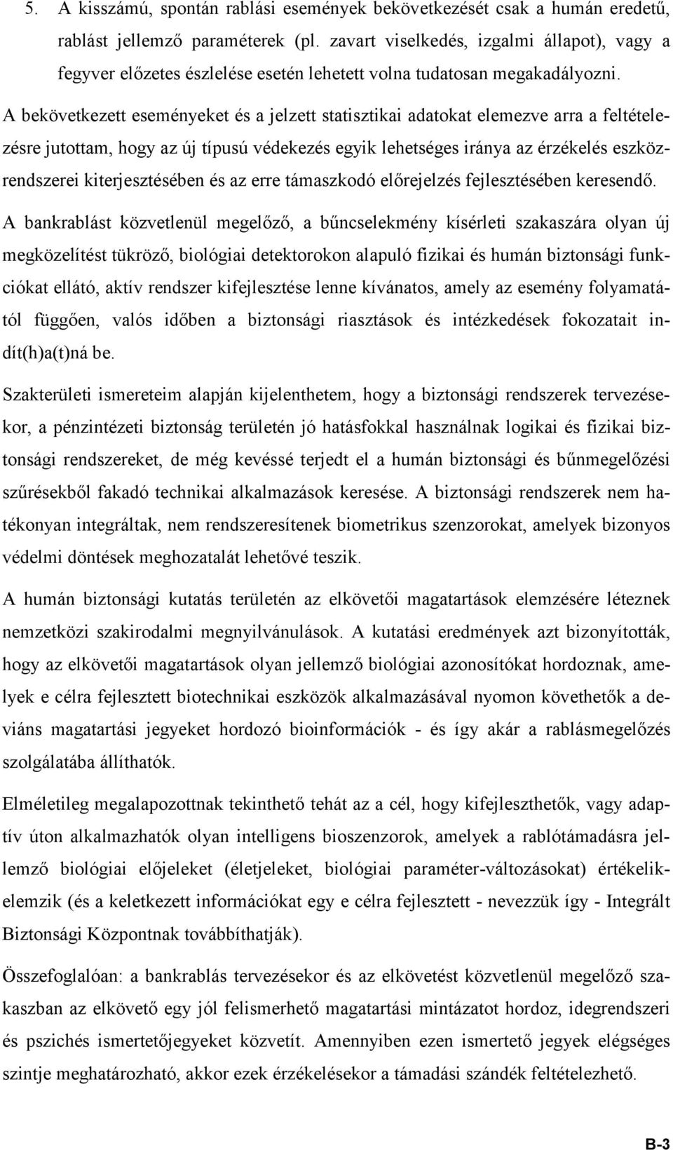 A bekövetkezett eseményeket és a jelzett statisztikai adatokat elemezve arra a feltételezésre jutottam, hogy az új típusú védekezés egyik lehetséges iránya az érzékelés eszközrendszerei