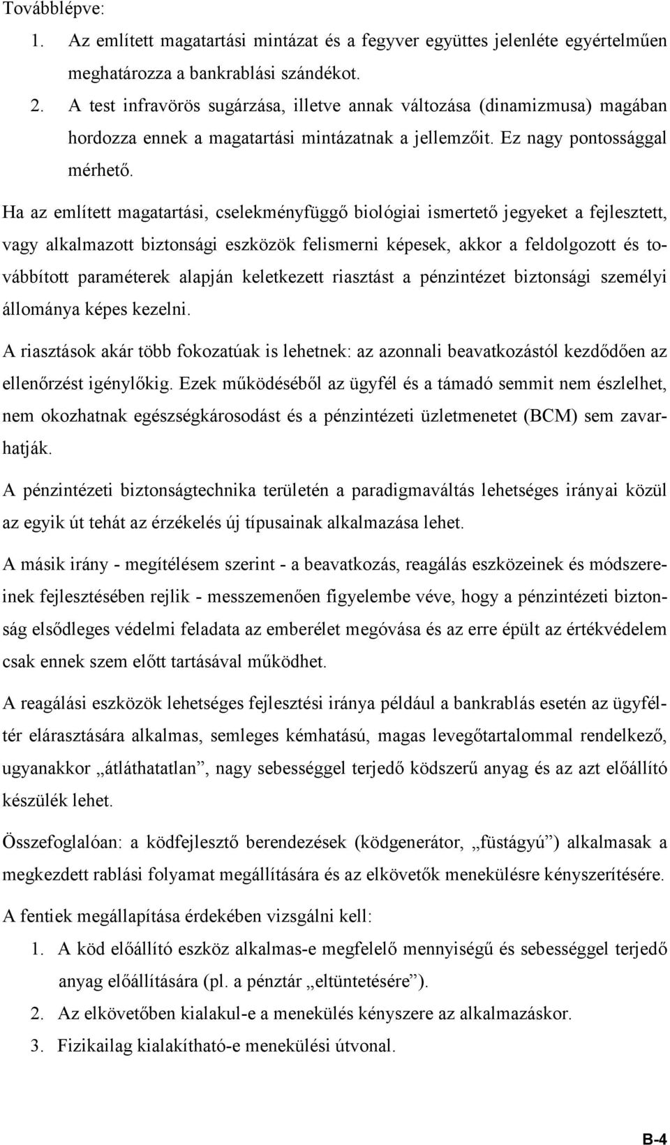 Ha az említett magatartási, cselekményfüggő biológiai ismertető jegyeket a fejlesztett, vagy alkalmazott biztonsági eszközök felismerni képesek, akkor a feldolgozott és továbbított paraméterek