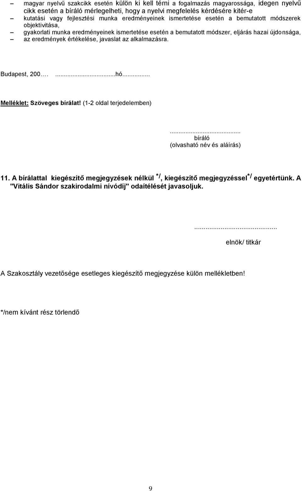 javaslat az alkalmazásra. Budapest, 200....hó... Melléklet: Szöveges bírálat! (1-2 oldal terjedelemben)... bíráló (olvasható név és aláírás) 11.