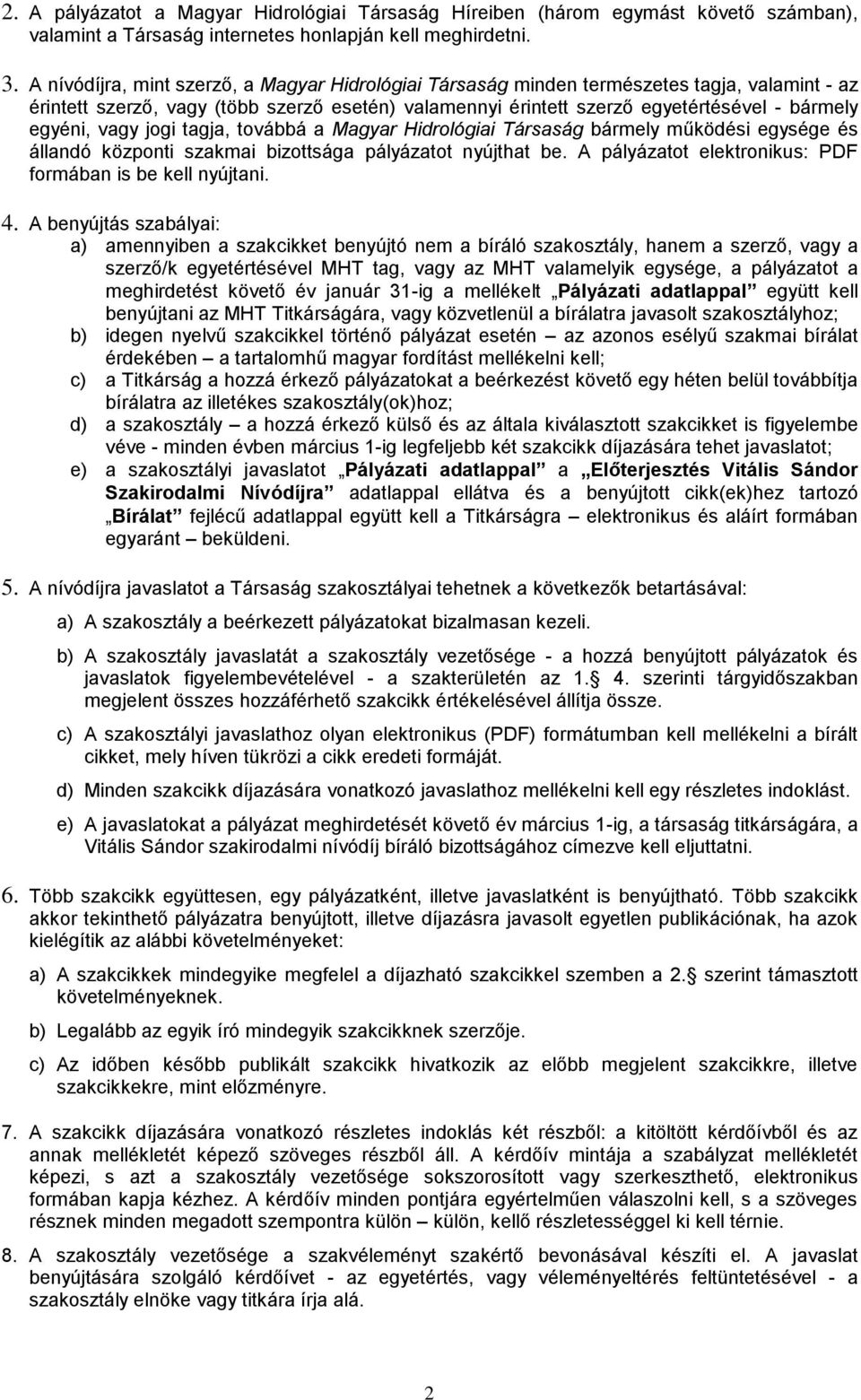 vagy jogi tagja, továbbá a Magyar Hidrológiai Társaság bármely működési egysége és állandó központi szakmai bizottsága pályázatot nyújthat be.