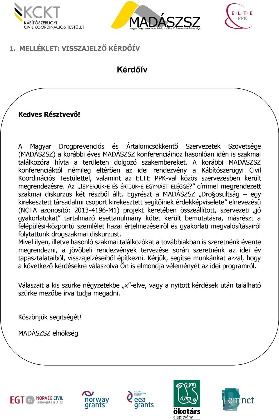 A korábbi MADÁSZSZ konferenciáktól némileg eltérően az idei rendezvény a Kábítószerügyi Civil Koordinációs Testülettel, valamint az ELTE PPK-val közös szervezésben került megrendezésre.