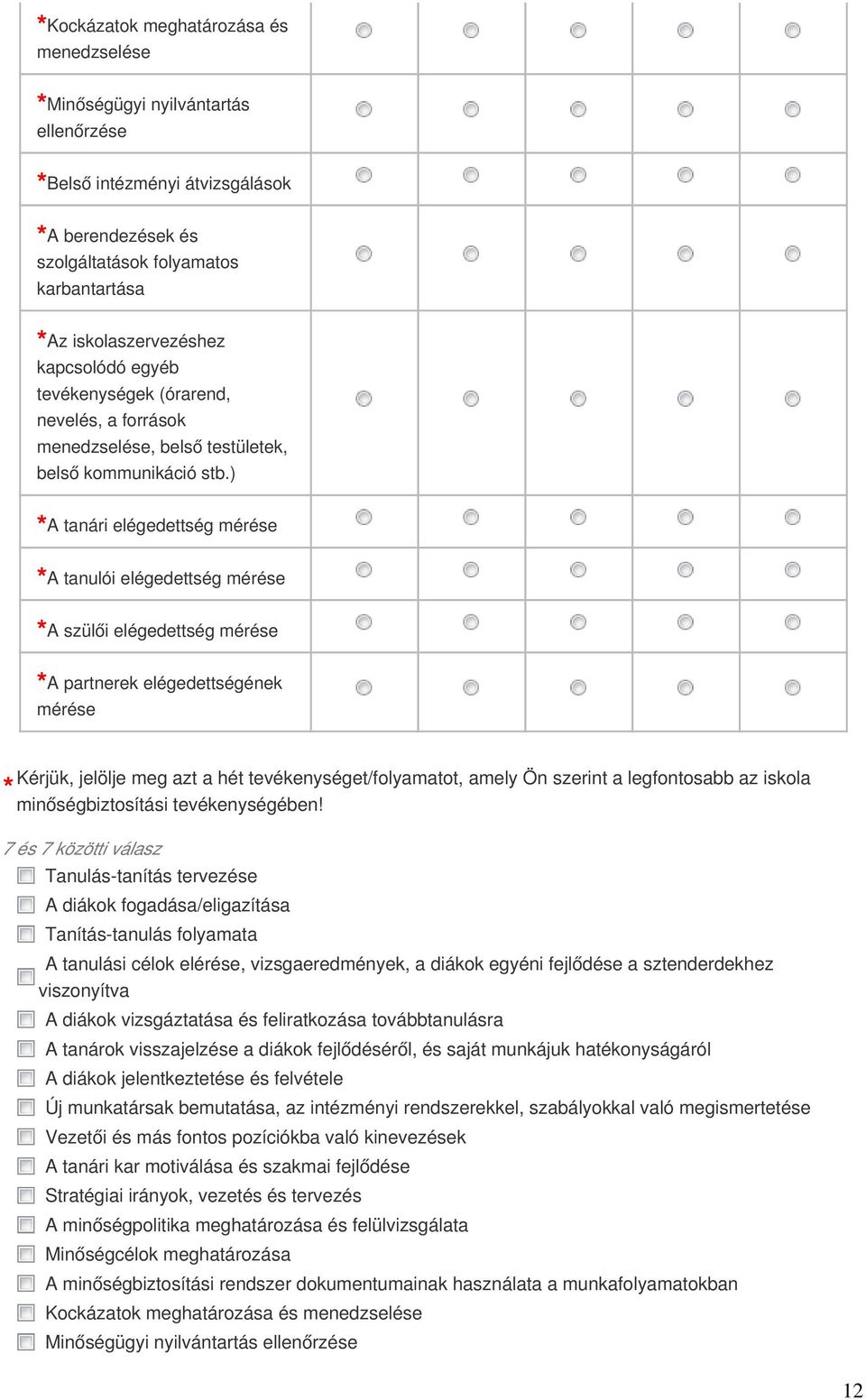 ) A tanári elégedettség mérése A tanulói elégedettség mérése A szülői elégedettség mérése A partnerek elégedettségének mérése Kérjük, jelölje meg azt a hét tevékenységet/folyamatot, amely Ön szerint