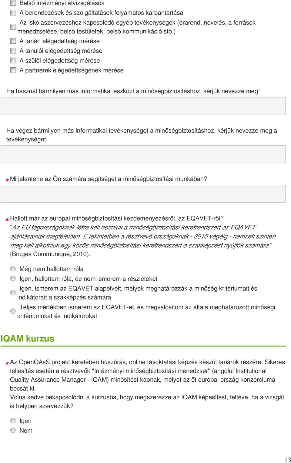 ) A tanári elégedettség mérése A tanulói elégedettség mérése A szülői elégedettség mérése A partnerek elégedettségének mérése Ha használ bármilyen más informatikai eszközt a minőségbiztosításhoz,