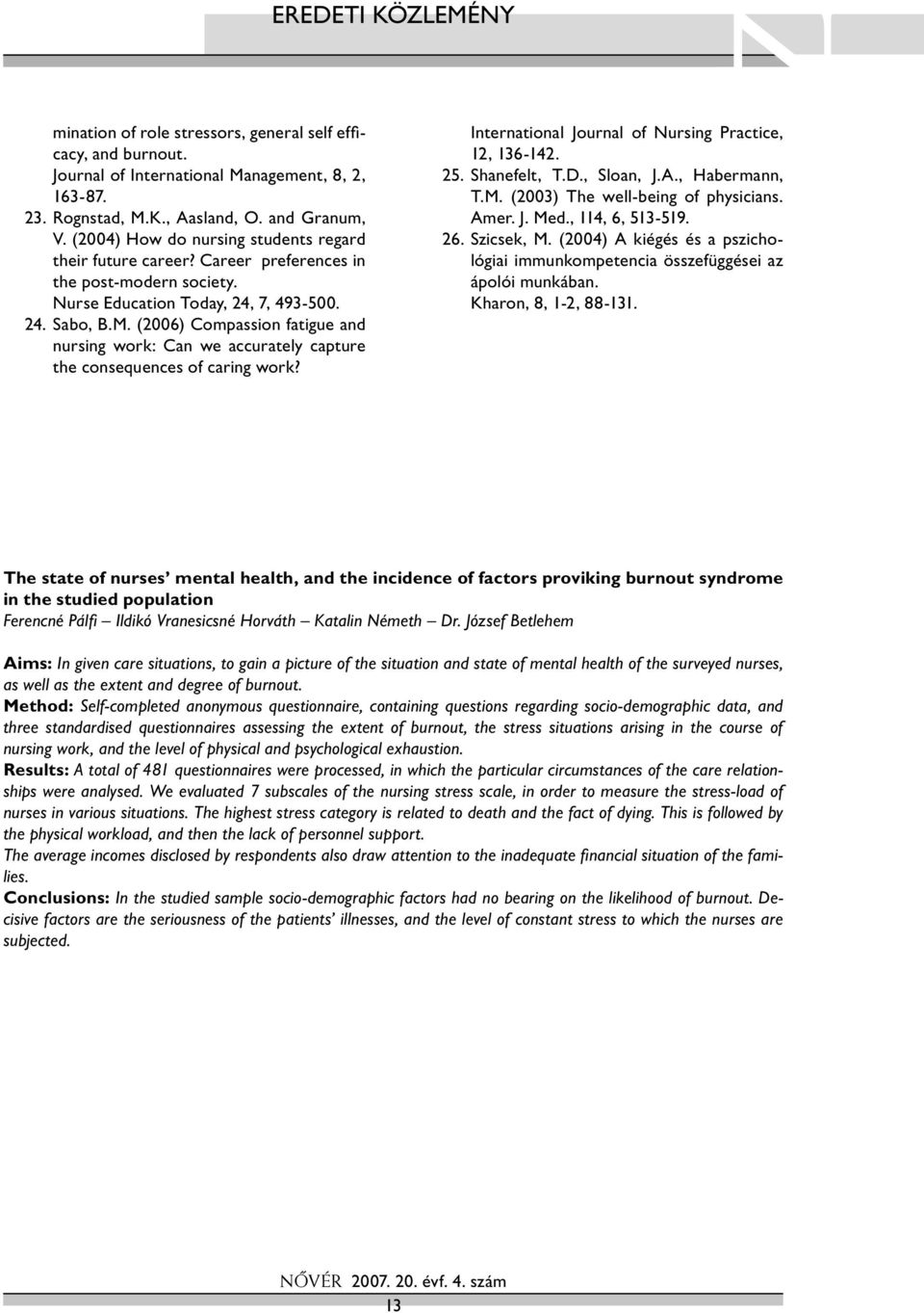 (2006) Compassion fatigue and nursing work: Can we accurately capture the consequences of caring work? International Journal of Nursing Practice, 12, 136-142. 25. Shanefelt, T.D., Sloan, J.A.