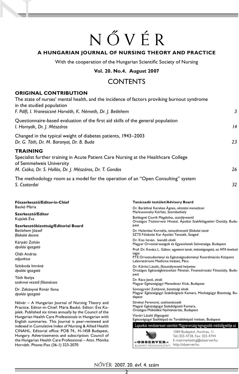 Németh, Dr. J. Betlehem 3 Questionnaire-based evaluation of the fi rst aid skills of the general population I. Hornyák, Dr. J. Mészáros 14 Changed in the typical weight of diabetes patients, 1943 2003 Dr.