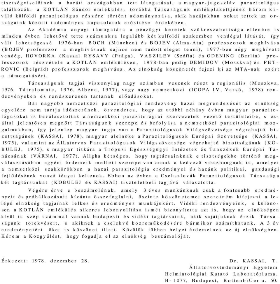 Az Akadémia anyagi támogatása a pénzügyi keretek szűkreszabottsága ellenére is minden évben lehetővé tette számunkra legalább két külföldi szakember vendégül látását.