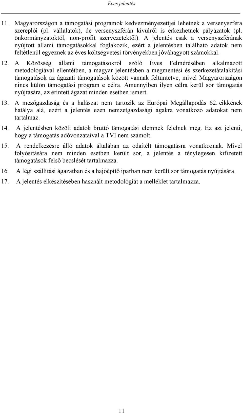 A jelentés csak a versenyszférának nyújtott állami támogatásokkal foglakozik, ezért a jelentésben található adatok nem feltétlenül egyeznek az éves költségvetési törvényekben jóváhagyott számokkal.