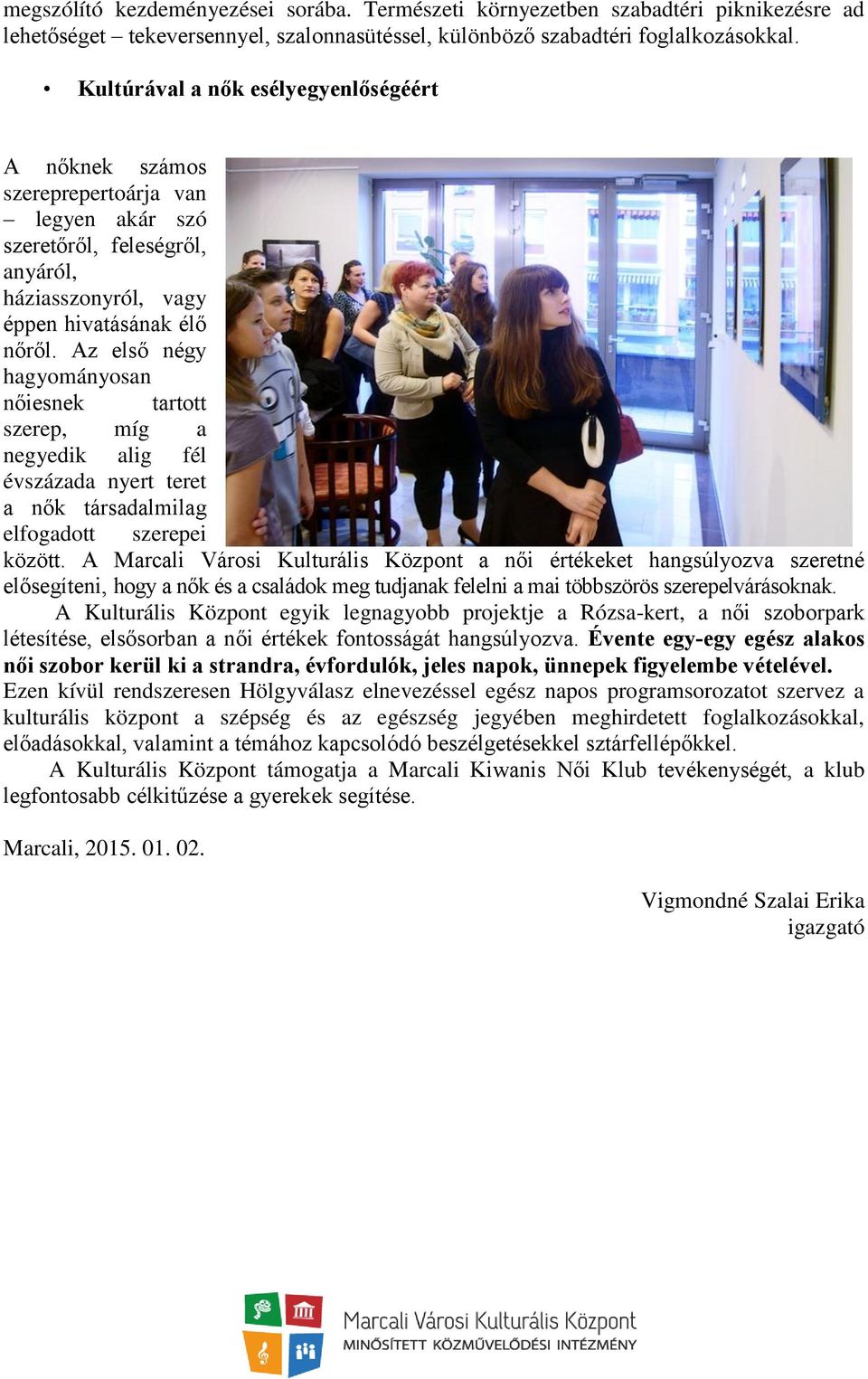Az első négy hagyományosan nőiesnek tartott szerep, míg a negyedik alig fél évszázada nyert teret a nők társadalmilag elfogadott szerepei között.