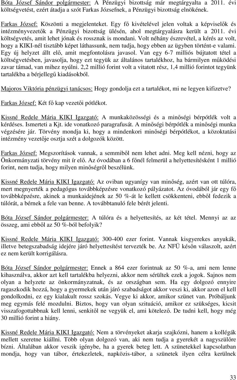 évi költségvetés, amit lehet jónak és rossznak is mondani. Volt néhány észrevétel, a kérés az volt, hogy a KIKI-nél tisztább képet láthassunk, nem tudja, hogy ebben az ügyben történt-e valami.