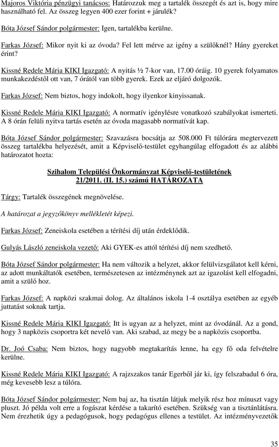 Kissné Redele Mária KIKI Igazgató: A nyitás ½ 7-kor van, 17.00 óráig. 10 gyerek folyamatos munkakezdéstől ott van, 7 órától van több gyerek. Ezek az eljáró dolgozók.