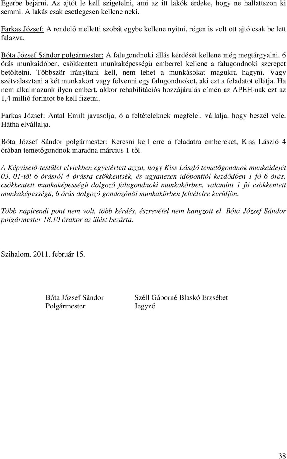 6 órás munkaidőben, csökkentett munkaképességű emberrel kellene a falugondnoki szerepet betöltetni. Többször irányítani kell, nem lehet a munkásokat magukra hagyni.