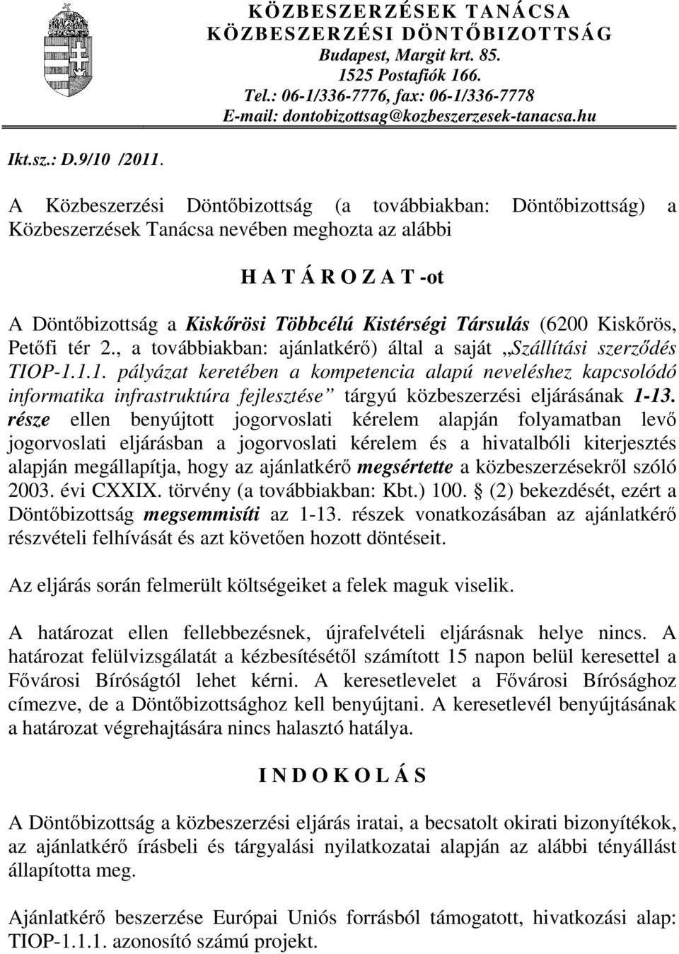 A Közbeszerzési Döntőbizottság (a továbbiakban: Döntőbizottság) a Közbeszerzések Tanácsa nevében meghozta az alábbi H A T Á R O Z A T -ot A Döntőbizottság a Kiskőrösi Többcélú Kistérségi Társulás