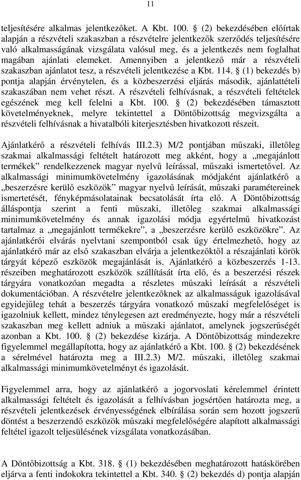 ajánlati elemeket. Amennyiben a jelentkező már a részvételi szakaszban ajánlatot tesz, a részvételi jelentkezése a Kbt. 114.