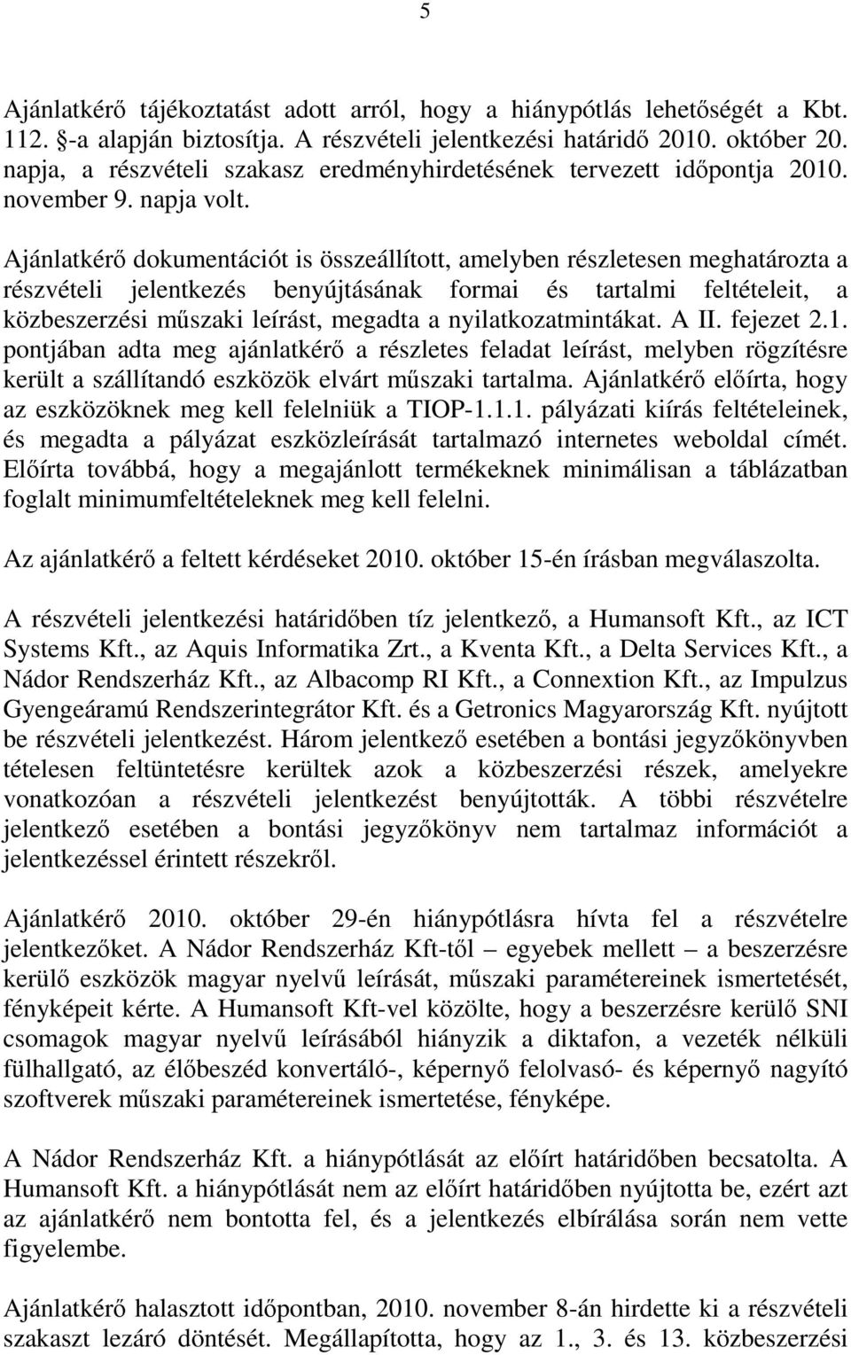 Ajánlatkérő dokumentációt is összeállított, amelyben részletesen meghatározta a részvételi jelentkezés benyújtásának formai és tartalmi feltételeit, a közbeszerzési műszaki leírást, megadta a