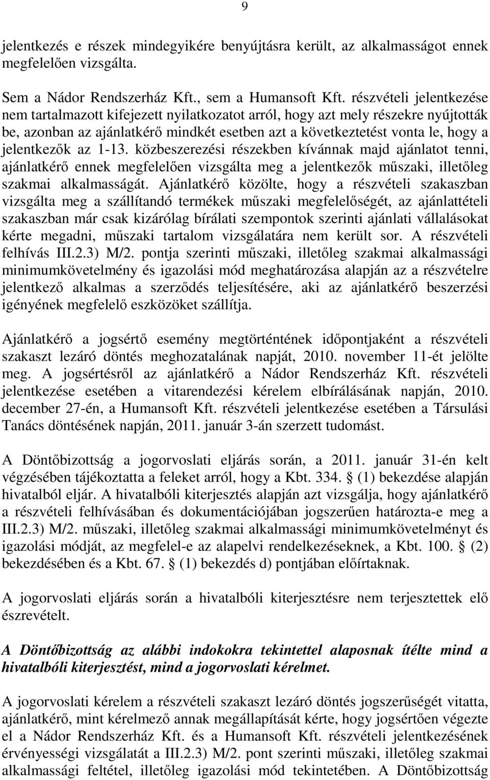 az 1-13. közbeszerezési részekben kívánnak majd ajánlatot tenni, ajánlatkérő ennek megfelelően vizsgálta meg a jelentkezők műszaki, illetőleg szakmai alkalmasságát.