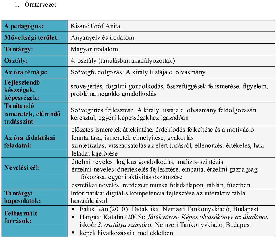 olvasmány szövegértés, fogalmi gondolkodás, összefüggések felismerése,, problémamegoldó gondolkodás Szövegértés A király lustája c. olvasmány feldolgozásán keresztül, egyéni képességekhez igazodóan.