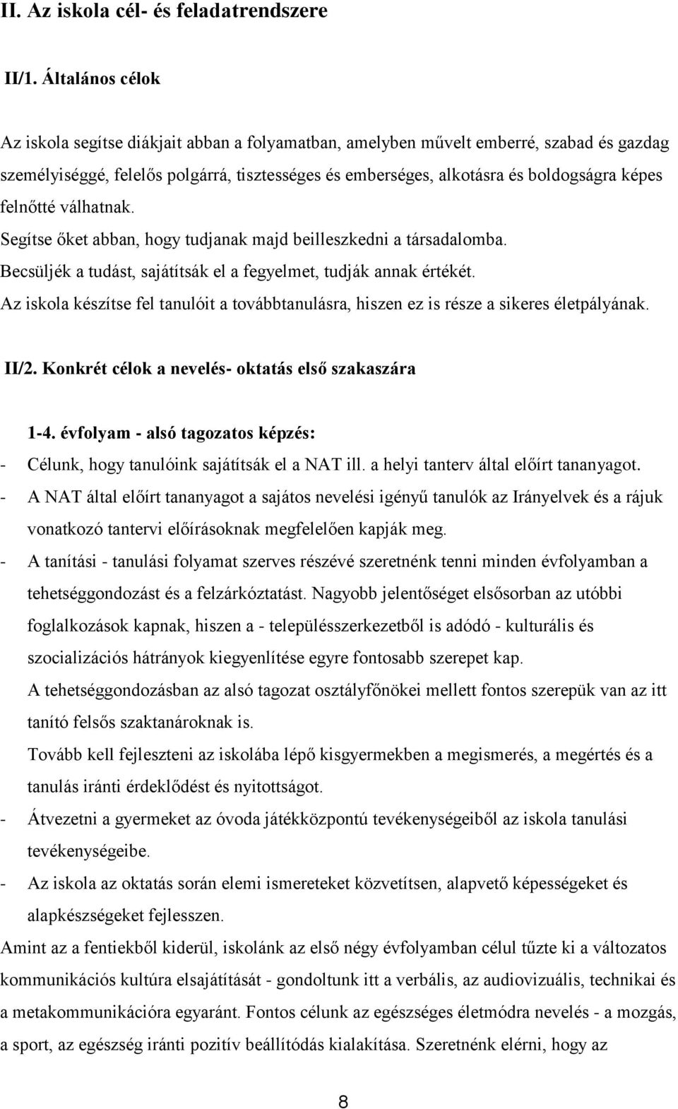 felnőtté válhatnak. Segítse őket abban, hogy tudjanak majd beilleszkedni a társadalomba. Becsüljék a tudást, sajátítsák el a fegyelmet, tudják annak értékét.