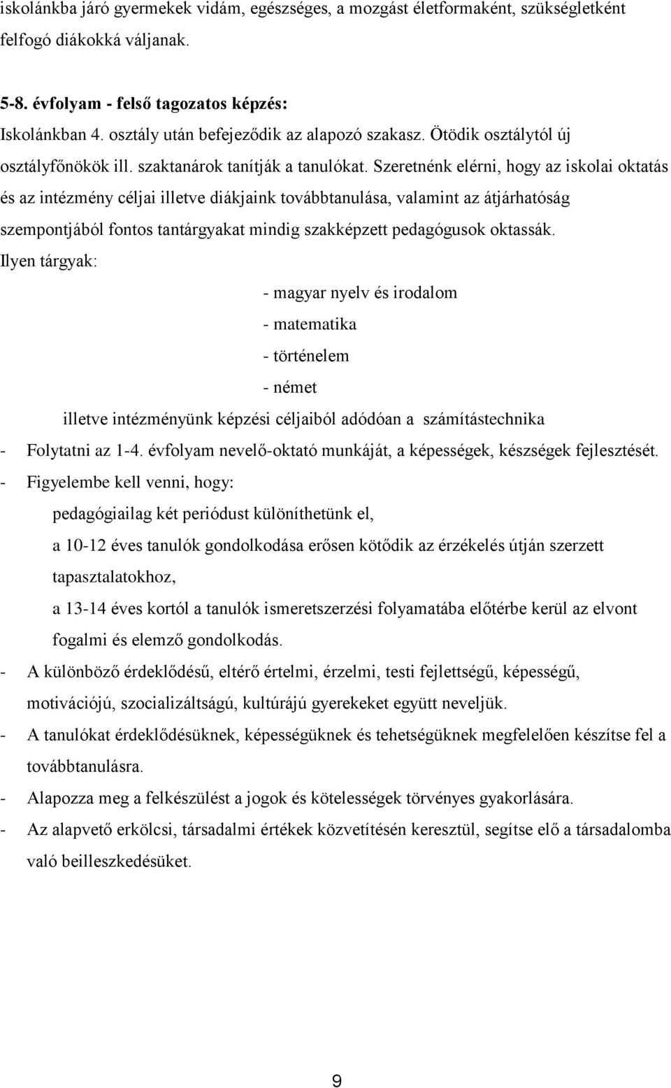 Szeretnénk elérni, hogy az iskolai oktatás és az intézmény céljai illetve diákjaink továbbtanulása, valamint az átjárhatóság szempontjából fontos tantárgyakat mindig szakképzett pedagógusok oktassák.