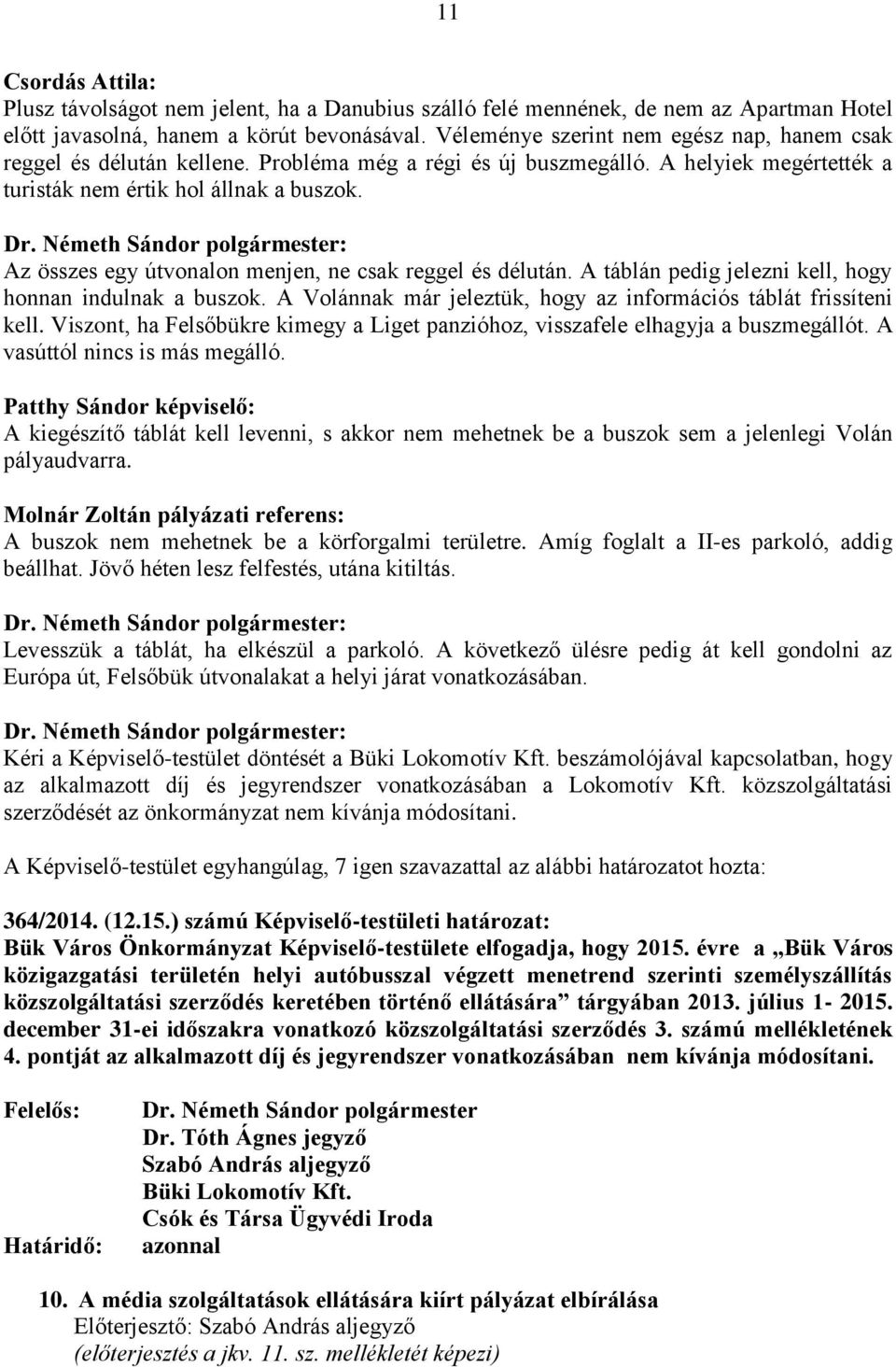 Az összes egy útvonalon menjen, ne csak reggel és délután. A táblán pedig jelezni kell, hogy honnan indulnak a buszok. A Volánnak már jeleztük, hogy az információs táblát frissíteni kell.