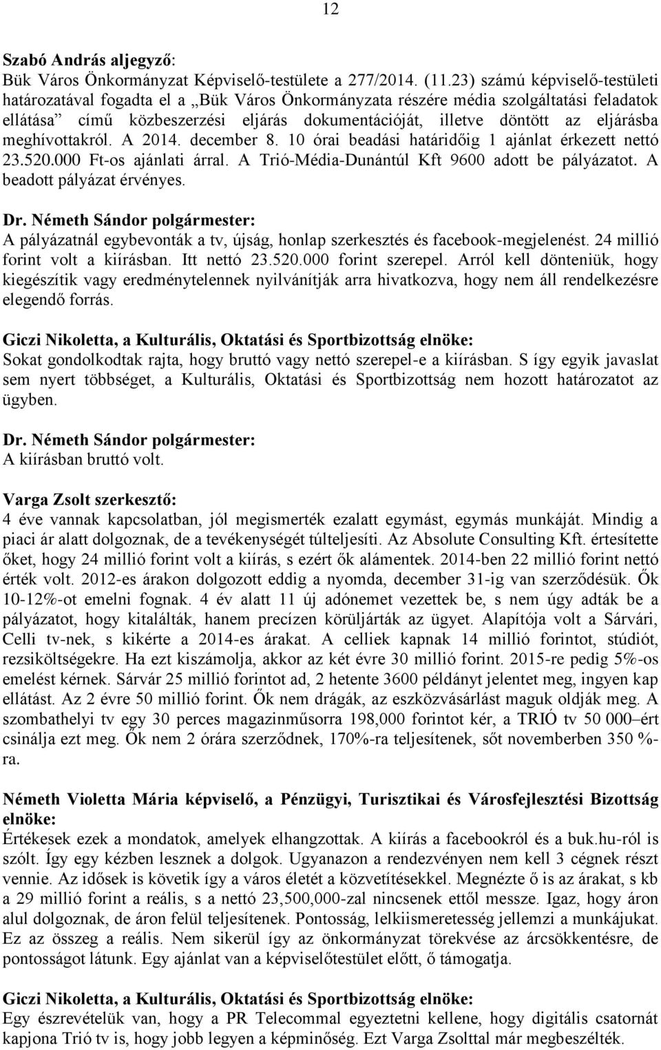 eljárásba meghívottakról. A 2014. december 8. 10 órai beadási határidőig 1 ajánlat érkezett nettó 23.520.000 Ft-os ajánlati árral. A Trió-Média-Dunántúl Kft 9600 adott be pályázatot.