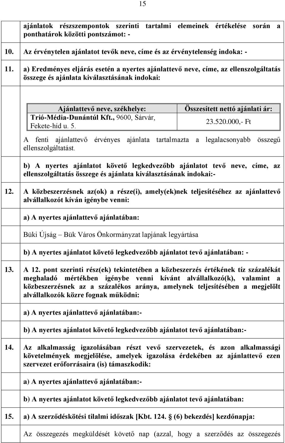 , 9600, Sárvár, Fekete-híd u. 5. Összesített nettó ajánlati ár: 23.520.000,- Ft A fenti ajánlattevő érvényes ajánlata tartalmazta a legalacsonyabb összegű ellenszolgáltatást.