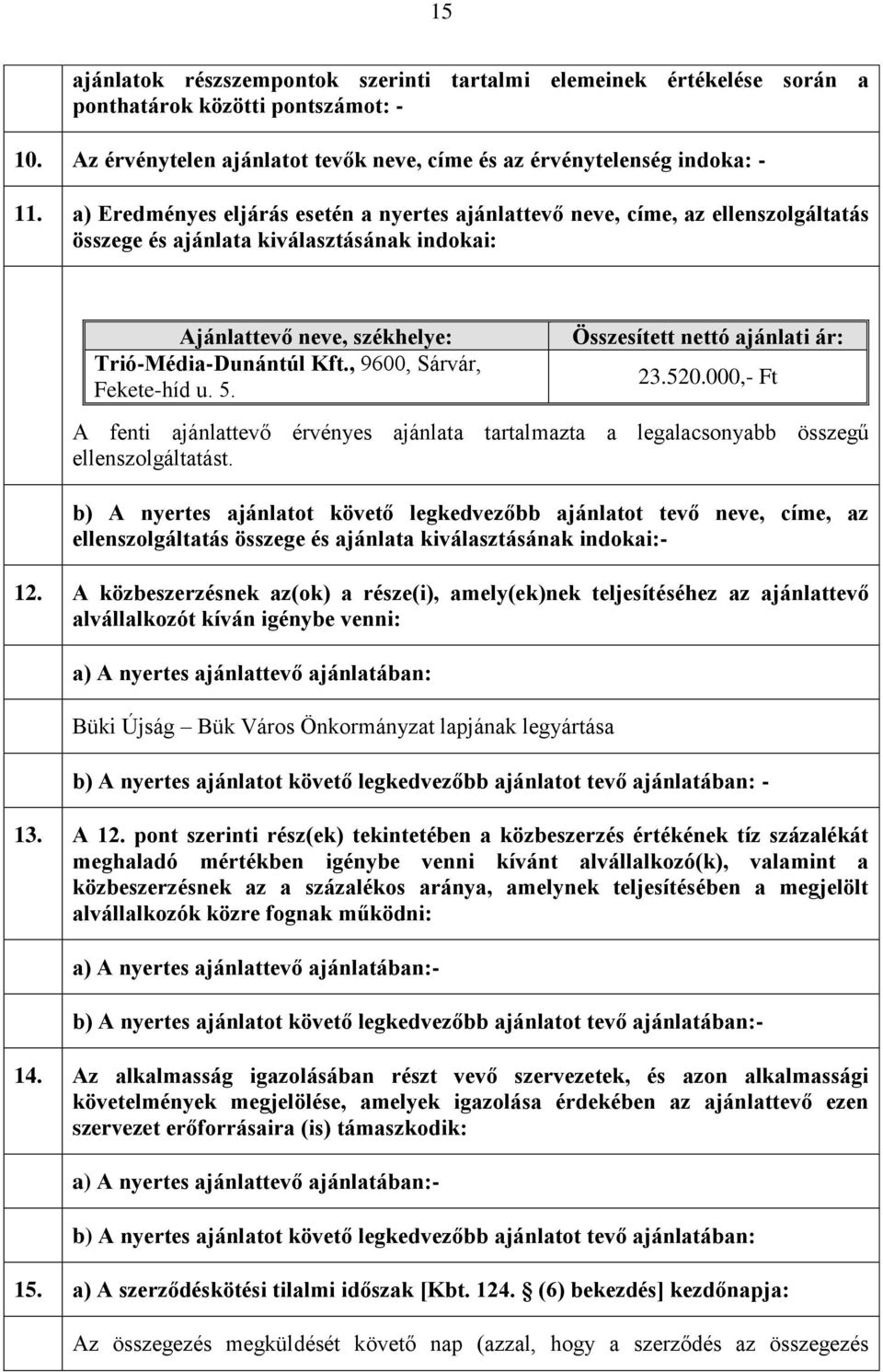 , 9600, Sárvár, Fekete-híd u. 5. Összesített nettó ajánlati ár: 23.520.000,- Ft A fenti ajánlattevő érvényes ajánlata tartalmazta a legalacsonyabb összegű ellenszolgáltatást.