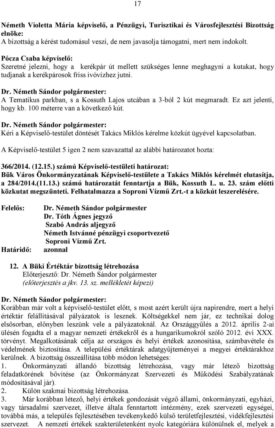 A Tematikus parkban, s a Kossuth Lajos utcában a 3-ból 2 kút megmaradt. Ez azt jelenti, hogy kb. 100 méterre van a következő kút.