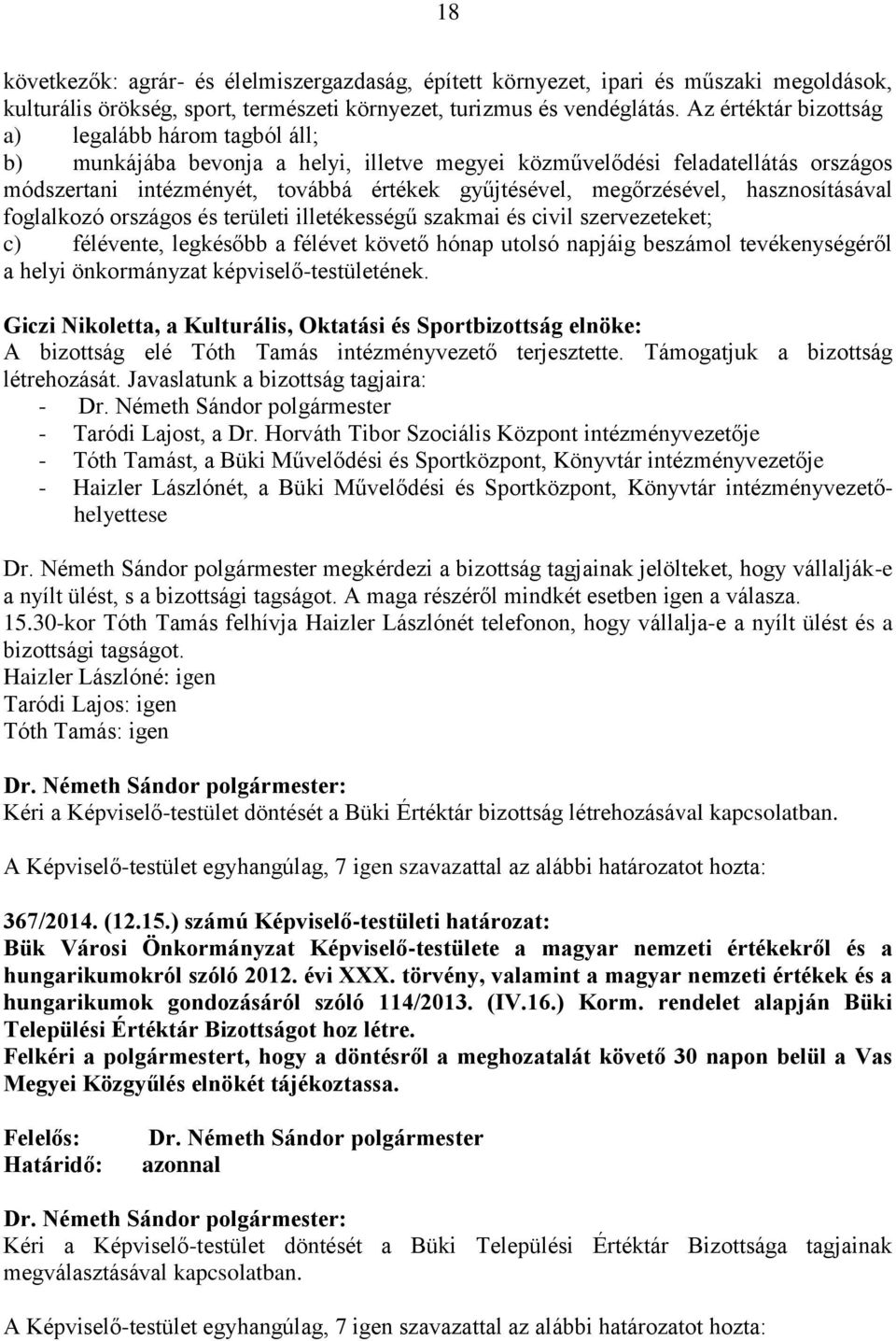 megőrzésével, hasznosításával foglalkozó országos és területi illetékességű szakmai és civil szervezeteket; c) félévente, legkésőbb a félévet követő hónap utolsó napjáig beszámol tevékenységéről a