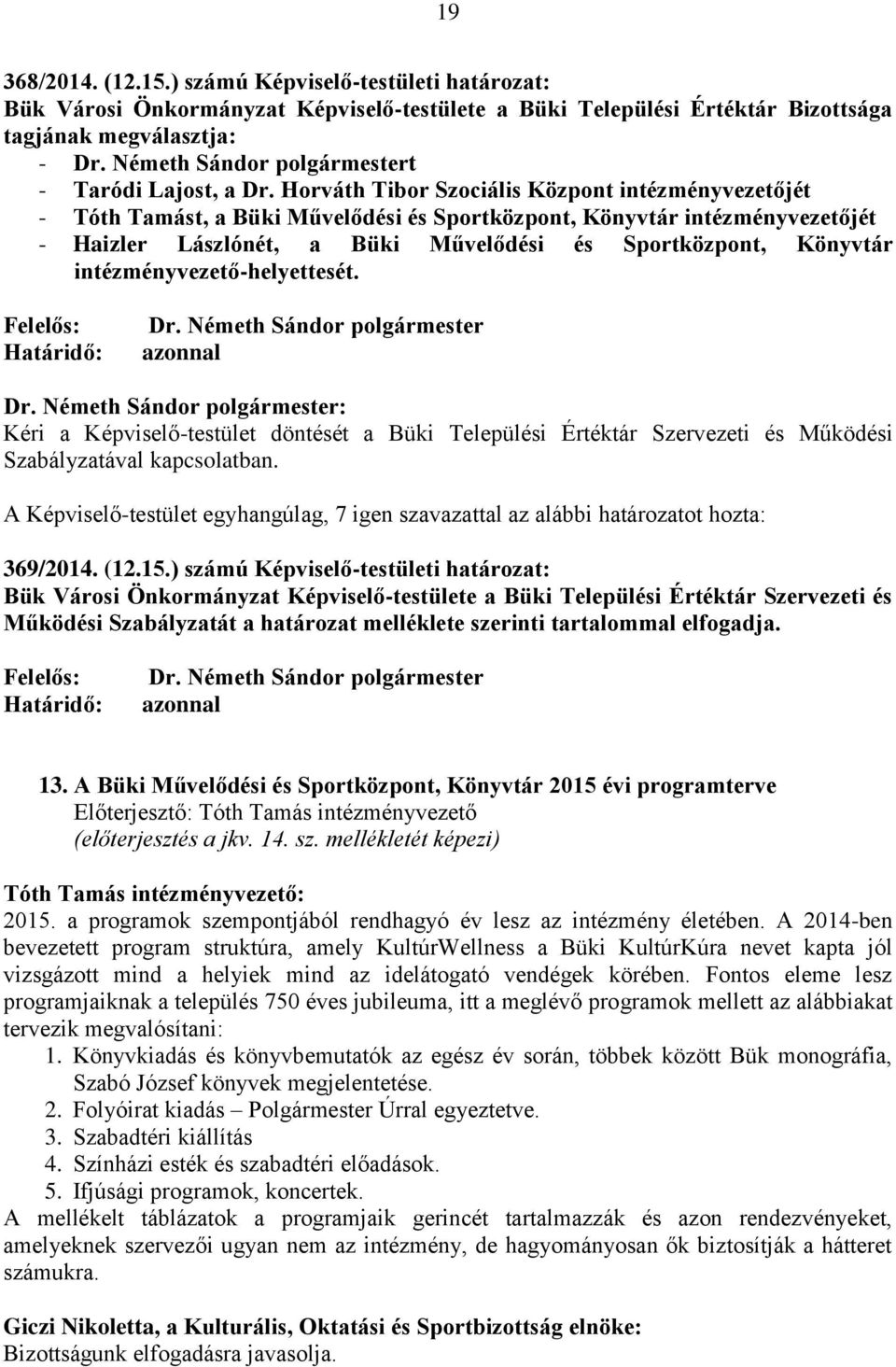 intézményvezető-helyettesét. Kéri a Képviselő-testület döntését a Büki Települési Értéktár Szervezeti és Működési Szabályzatával kapcsolatban. 369/2014. (12.15.