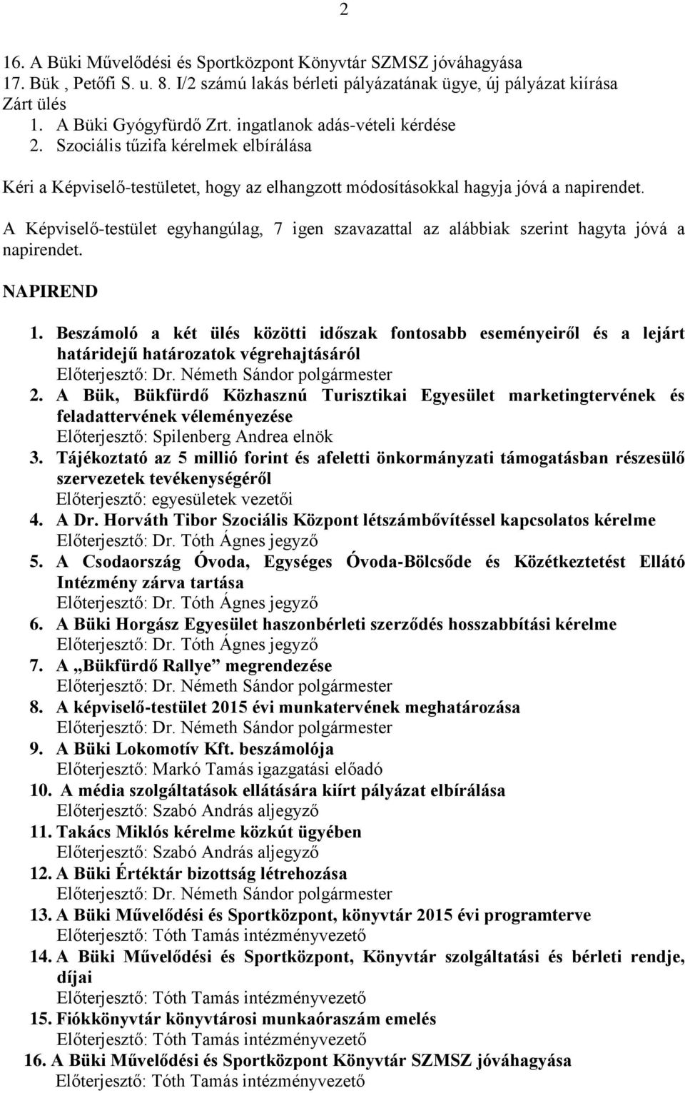 A Képviselő-testület egyhangúlag, 7 igen szavazattal az alábbiak szerint hagyta jóvá a napirendet. NAPIREND 1.