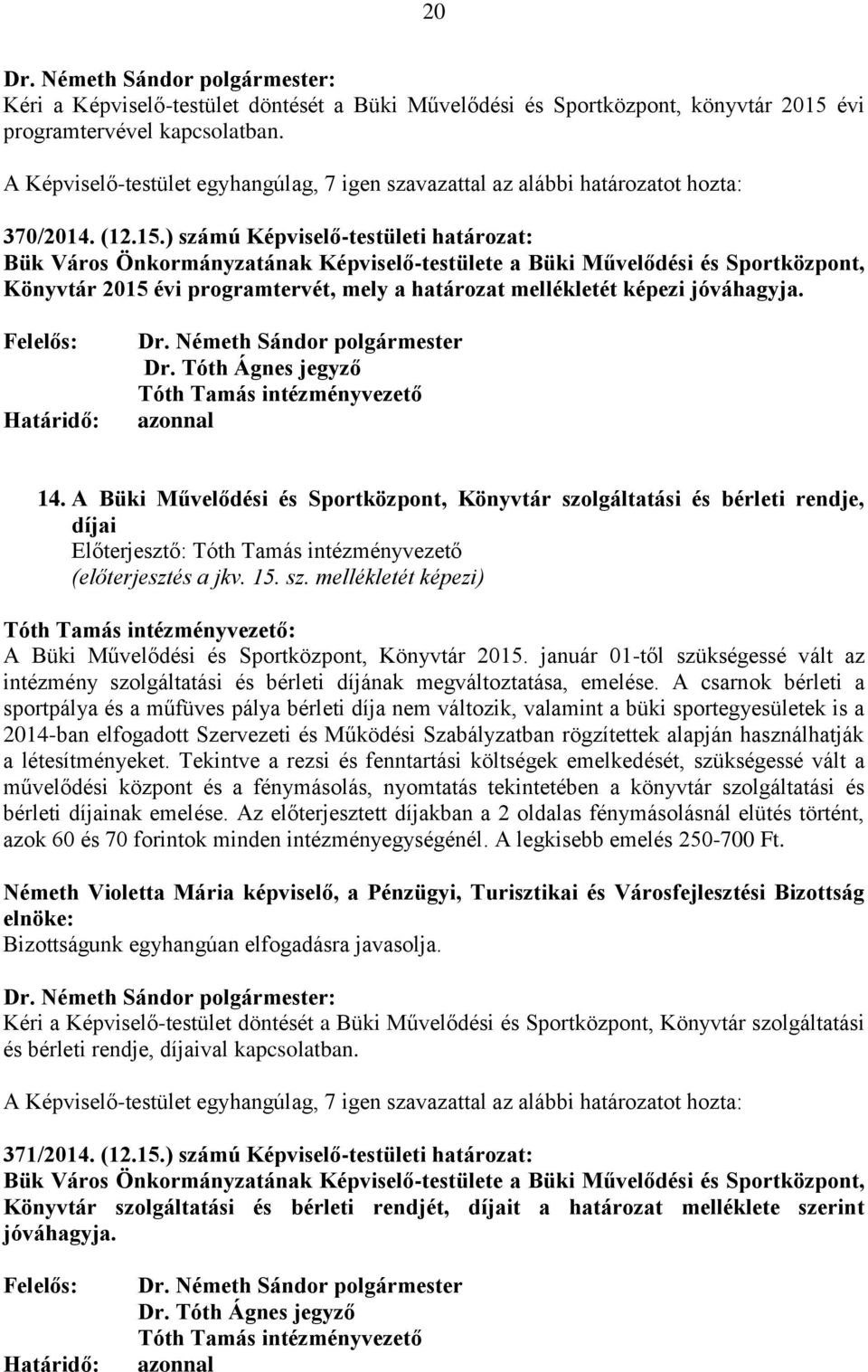 ) számú Képviselő-testületi határozat: Bük Város Önkormányzatának Képviselő-testülete a Büki Művelődési és Sportközpont, Könyvtár 2015 évi programtervét, mely a határozat mellékletét képezi