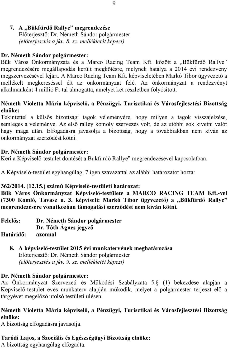 képviseletében Markó Tibor ügyvezető a mellékelt megkereséssel élt az önkormányzat felé. Az önkormányzat a rendezvényt alkalmanként 4 millió Ft-tal támogatta, amelyet két részletben folyósított.