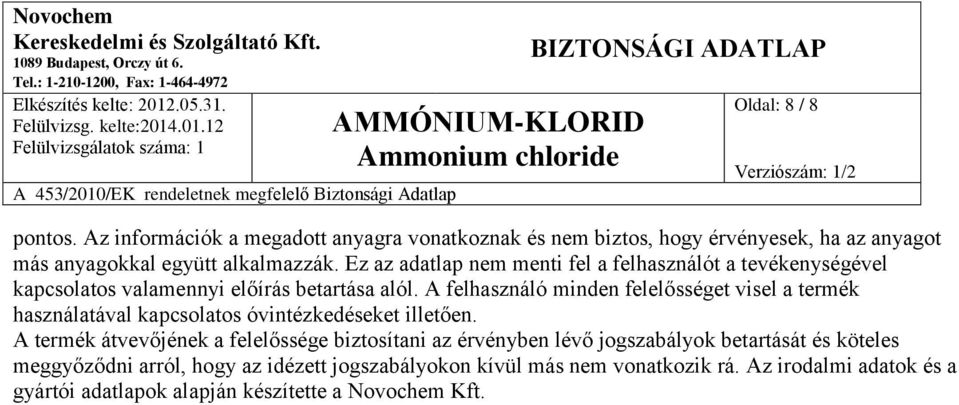 A felhasználó minden felelősséget visel a termék használatával kapcsolatos óvintézkedéseket illetően.