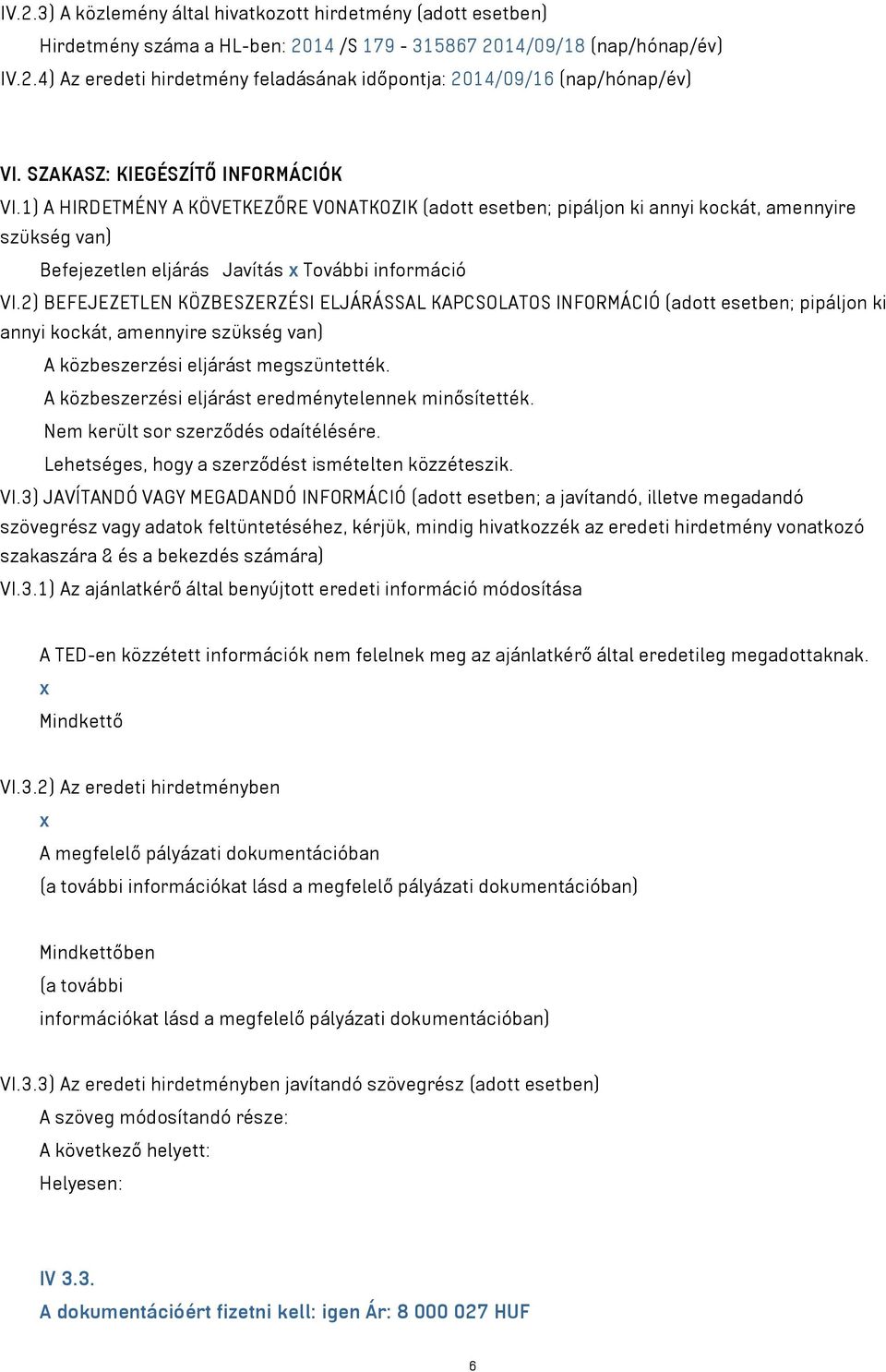 2) BEFEJEZETLEN KÖZBESZERZÉSI ELJÁRÁSSAL KAPCSOLATOS INFORMÁCIÓ (adott esetben; pipáljon ki annyi kockát, amennyire szükség van) A közbeszerzési eljárást megszüntették.