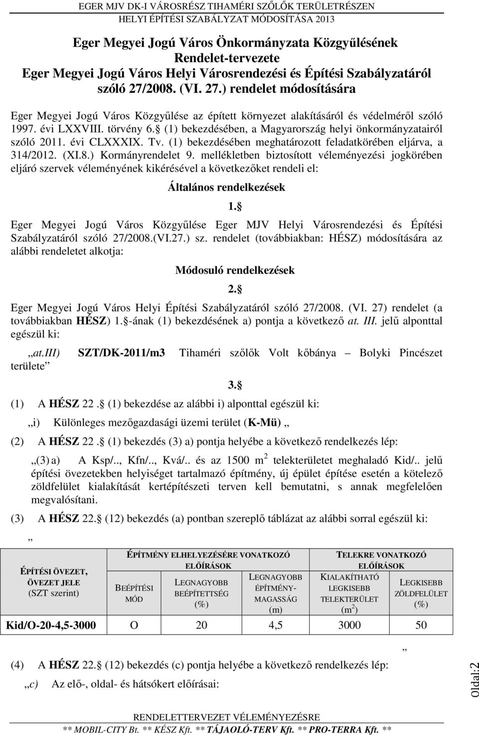 (1) bekezdésében, a Magyarország helyi önkormányzatairól szóló 2011. évi CLXXXIX. Tv. (1) bekezdésében meghatározott feladatkörében eljárva, a 314/2012. (XI.8.) Kormányrendelet 9.