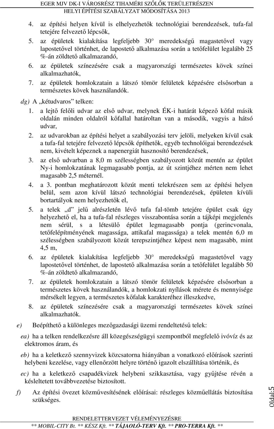 az épületek színezésére csak a magyarországi természetes kövek színei alkalmazhatók, 7. az épületek homlokzatain a látszó tömör felületek képzésére elsősorban a természetes kövek használandók.