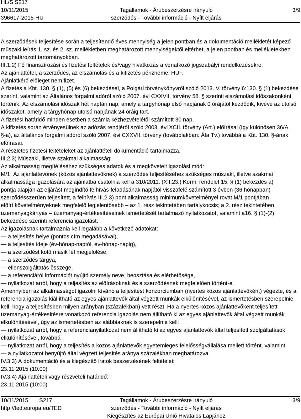 Ajánlatkérő előleget nem fizet. A fizetés a Kbt. 130. (1), (5) és (6) bekezdései, a Polgári törvénykönyvről szóló 2013. V. törvény 6:130.