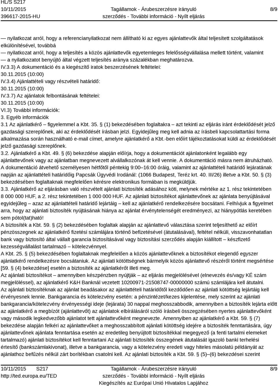 3) A dokumentáció és a kiegészítő iratok beszerzésének feltételei: 30.11.2015 (10:00) IV.3.4) Ajánlattételi vagy részvételi határidő: 30.11.2015 (10:00) IV.3.7) Az ajánlatok felbontásának feltételei: 30.