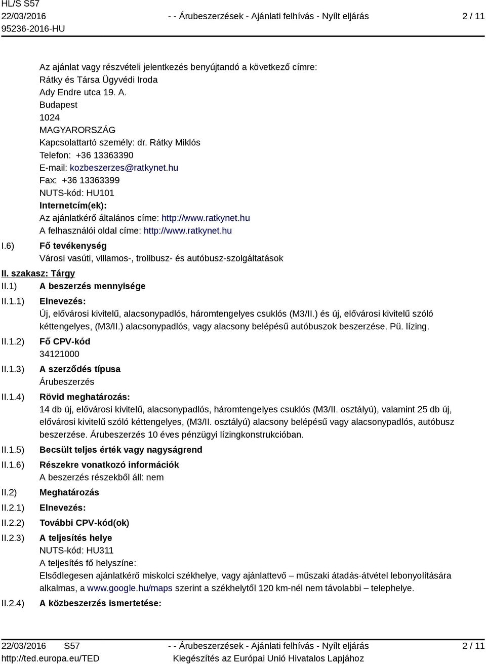 ratkynet.hu Fő tevékenység Városi vasúti, villamos-, trolibusz- és autóbusz-szolgáltatások II. szakasz: Tárgy II.1) A beszerzés mennyisége II.1.1) II.1.2)