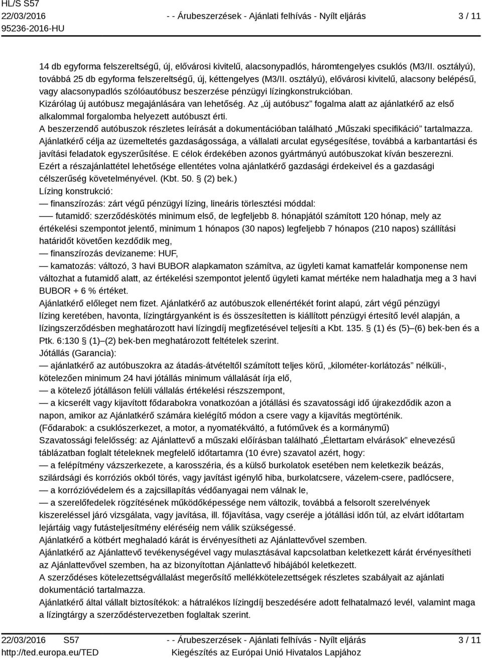 Az új autóbusz fogalma alatt az ajánlatkérő az első alkalommal forgalomba helyezett autóbuszt érti.