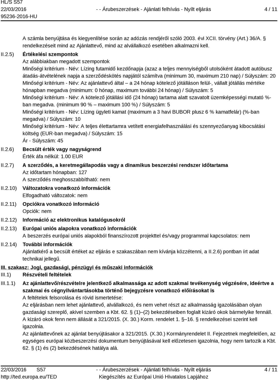 Értékelési szempontok Az alábbiakban megadott szempontok Minőségi kritérium - Név: Lízing futamidő kezdőnapja (azaz a teljes mennyiségből utolsóként átadott autóbusz átadás-átvételének napja a