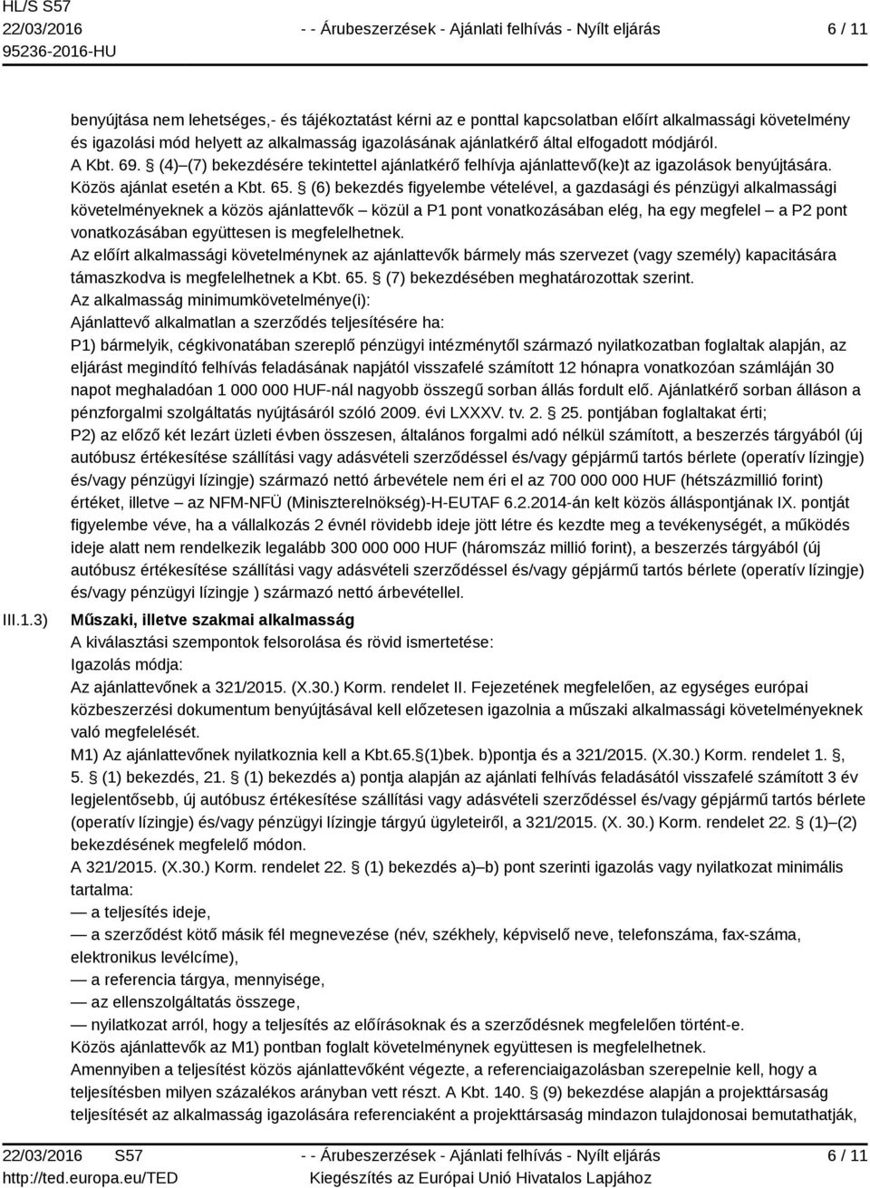 3) benyújtása nem lehetséges,- és tájékoztatást kérni az e ponttal kapcsolatban előírt alkalmassági követelmény és igazolási mód helyett az alkalmasság igazolásának ajánlatkérő által elfogadott