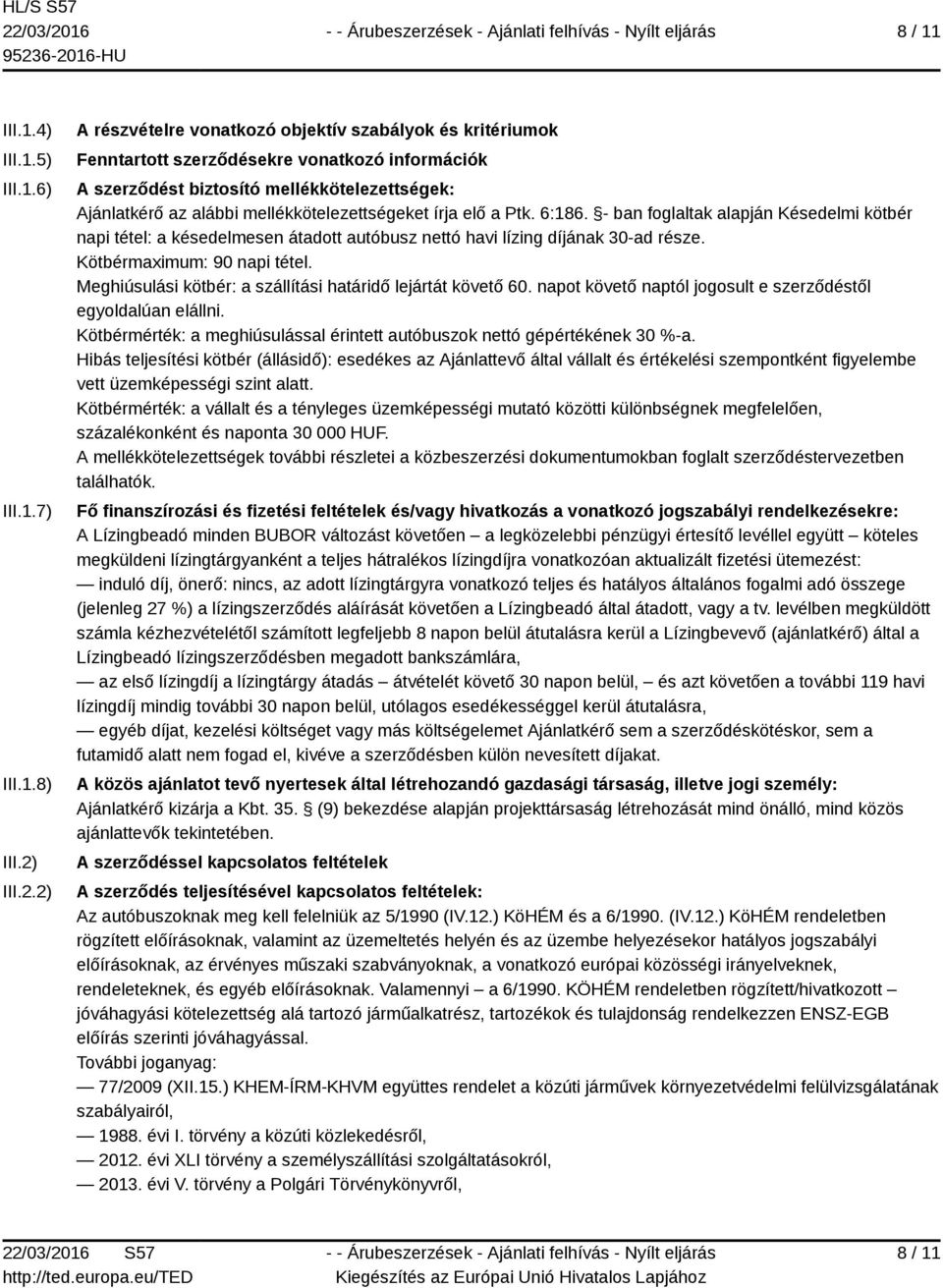 2) A részvételre vonatkozó objektív szabályok és kritériumok Fenntartott szerződésekre vonatkozó információk A szerződést biztosító mellékkötelezettségek: Ajánlatkérő az alábbi